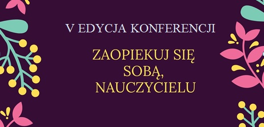 
na ciemnym tle motywy kwiatów oraz napis: piąta edycja konferencji zaopiekuj się sobą nauczycielu