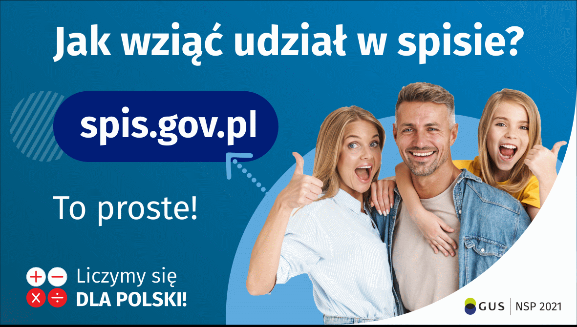 Grafika – jak wziąć udział w NSP. Na górze grafiki jest napis: Jak wziąć udział w spisie? Po lewej stronie grafiki jest napis: spis.gov.pl, poniżej: To proste! Po prawej stronie widać kobietę, mężczyznę i dziecko, którzy entuzjastycznie uśmiechają się i trzymają kciuki w górze. W lewym dolnym rogu grafiki są cztery małe koła ze znakami dodawania, odejmowania, mnożenia i dzielenia, obok nich napis: Liczymy się dla Polski! W prawym dolnym rogu jest logotyp spisu: dwa nachodzące na siebie pionowo koła, GUS, pionowa kreska, NSP 2021