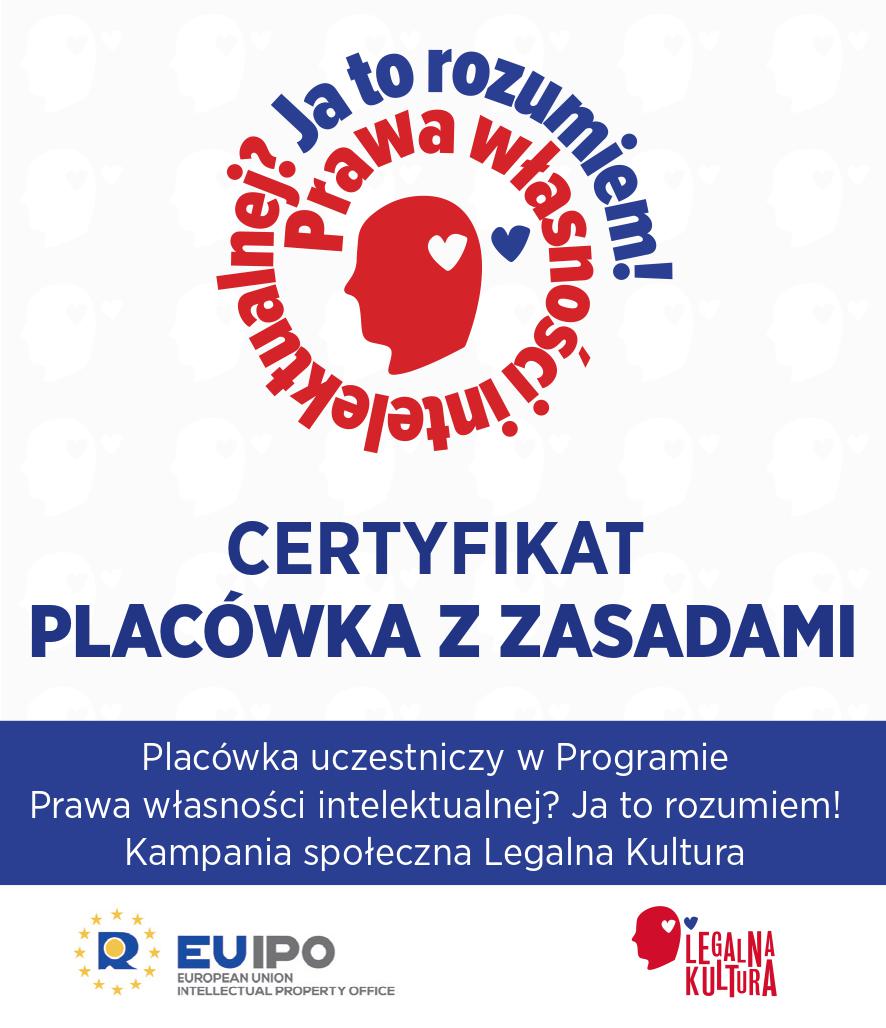 Grafika  kampanii spoecznej Legalna Kultura. Na grze napis: Prawa wasnoci intelektualnej?Ja to rozumiem! Certyfikat placwka z zasadami. Poniej informacja: Placwka uczestniczy w programie Prawa wasnoci intelektualnej? Ja to rozumiem! Na dole logo EUIOP oraz logo Legalna Kultura